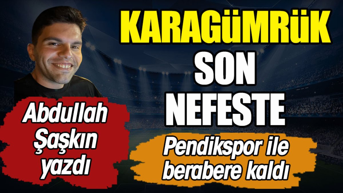 Karagümrük son nefeste. Abdullah Şaşkın yazdı