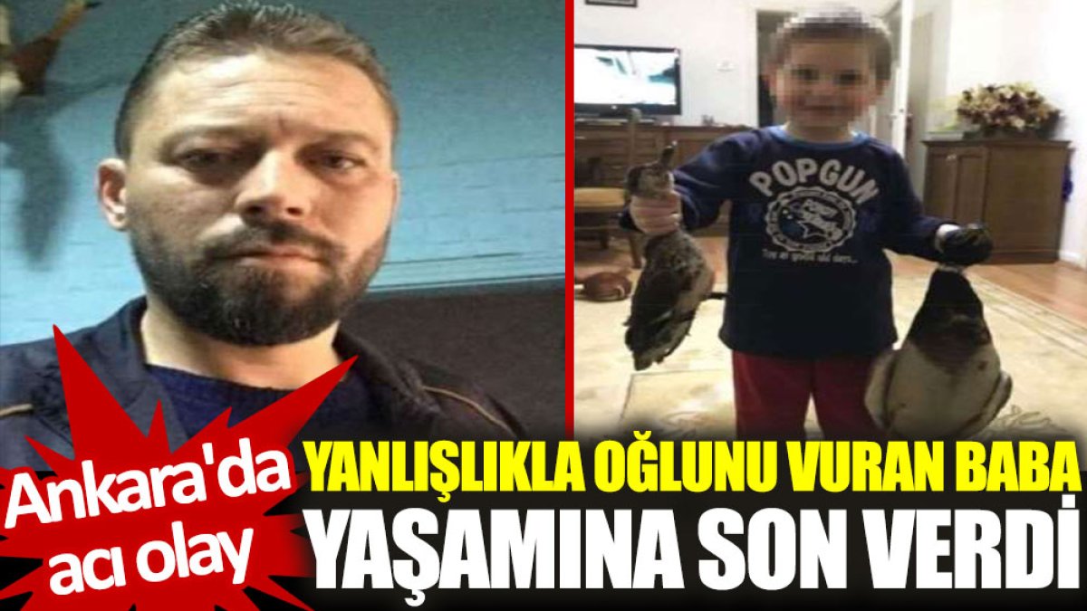 Yanlışlıkla oğlunu vuran baba yaşamına son verdi. Ankara'da acı olay