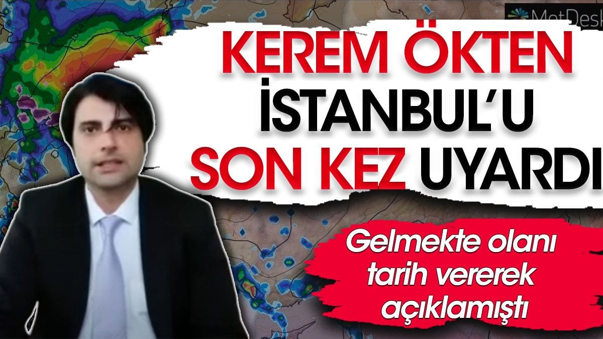 Kerem Ökten İstanbul'u son kez uyardı. Gelmekte olanı tarih vererek açıklamıştı