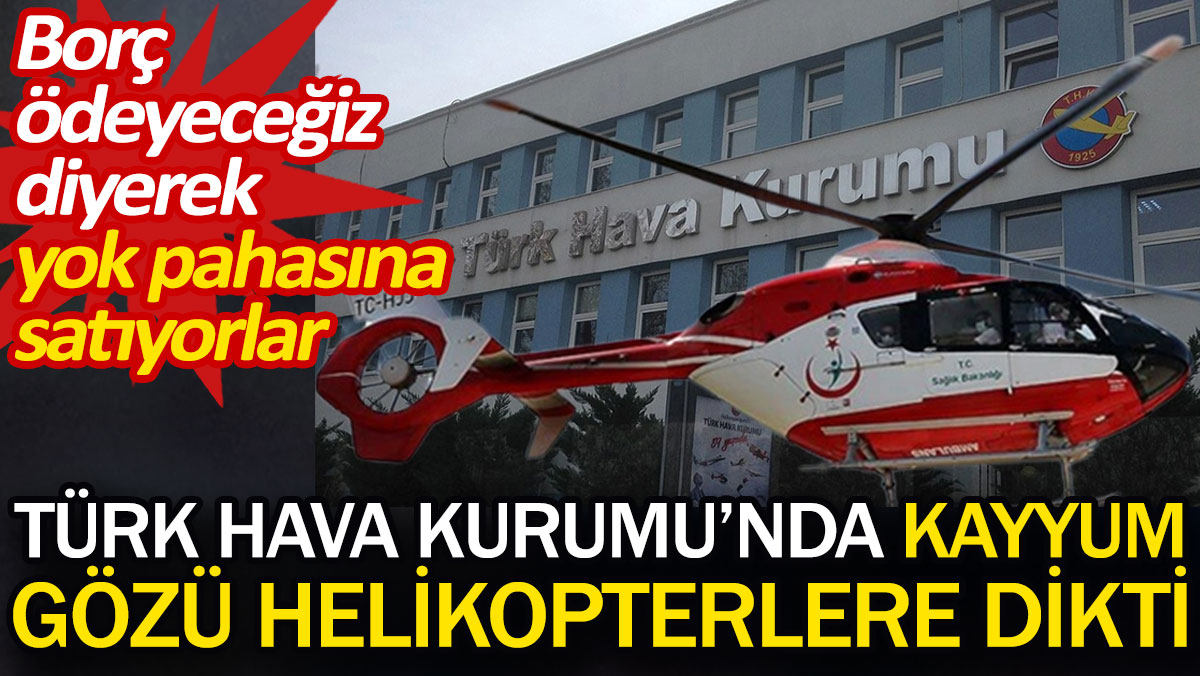Türk Hava Kurumu’nda kayyum gözü helikopterlere dikti