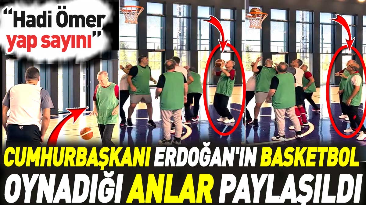 Cumhurbaşkanı Erdoğan'ın Basketbol oynadığı anlar paylaşıldı: Hadi Ömer yap sayını