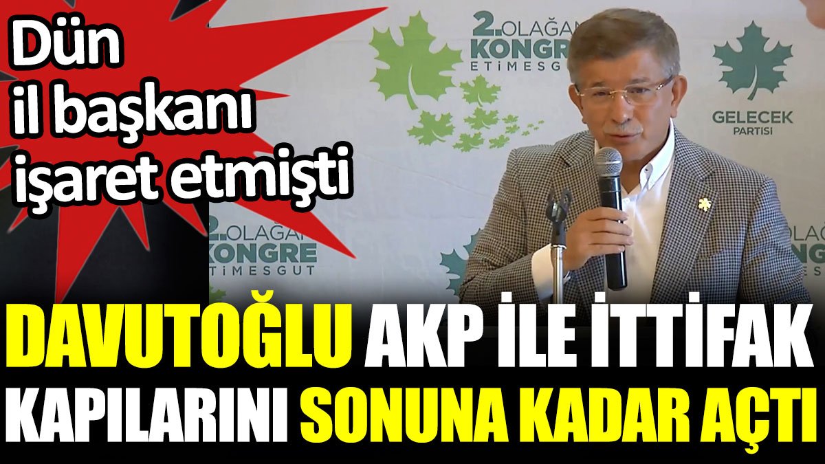 Davutoğlu AKP ile ittifak kapılarını sonuna kadar açtı