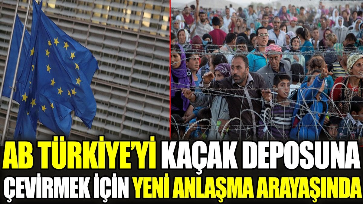 AB Türkiye’yi kaçak deposuna çevirmek için yeni anlaşma arayışında