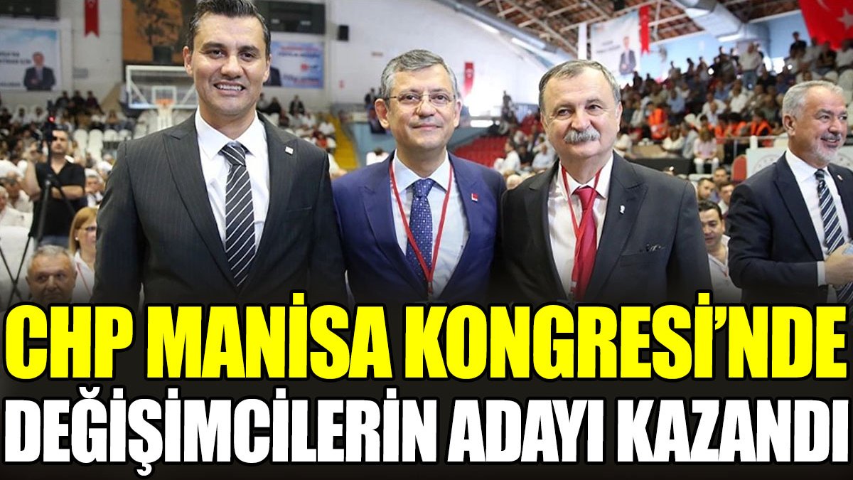 CHP Manisa Kongresi’nde değişimcilerin adayı kazandı