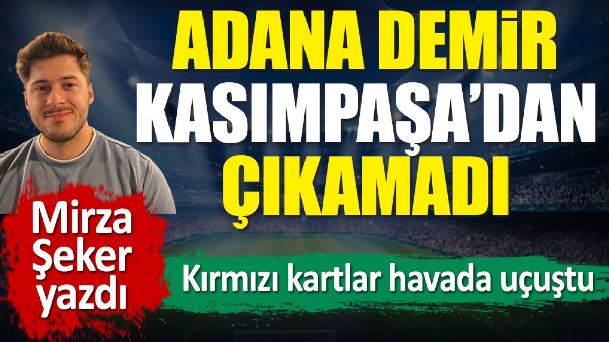 Kırmızı kartların havada uçuştuğu maçta Adana Demirspor Kasımpaşa'dan çıkamadı