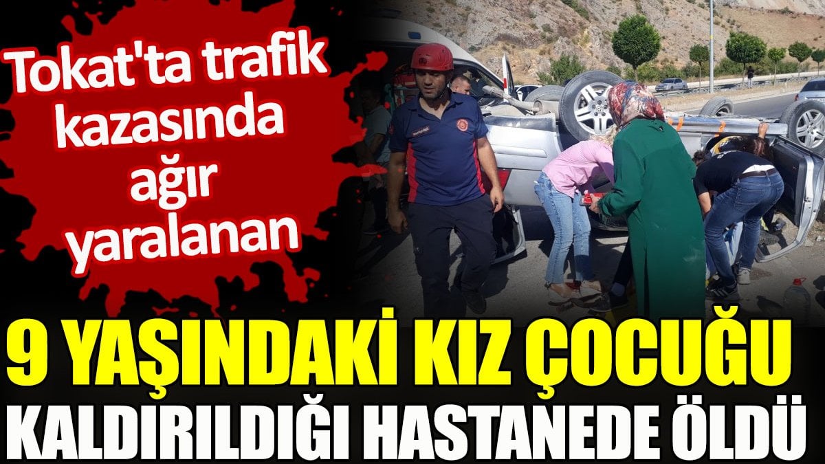 Kazada ağır yaralanan 9 yaşındaki kız çocuğu, kaldırıldığı hastanede öldü