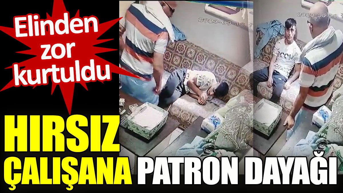 Hırsız çalışana patron dayağı. Elinden zor kurtuldu