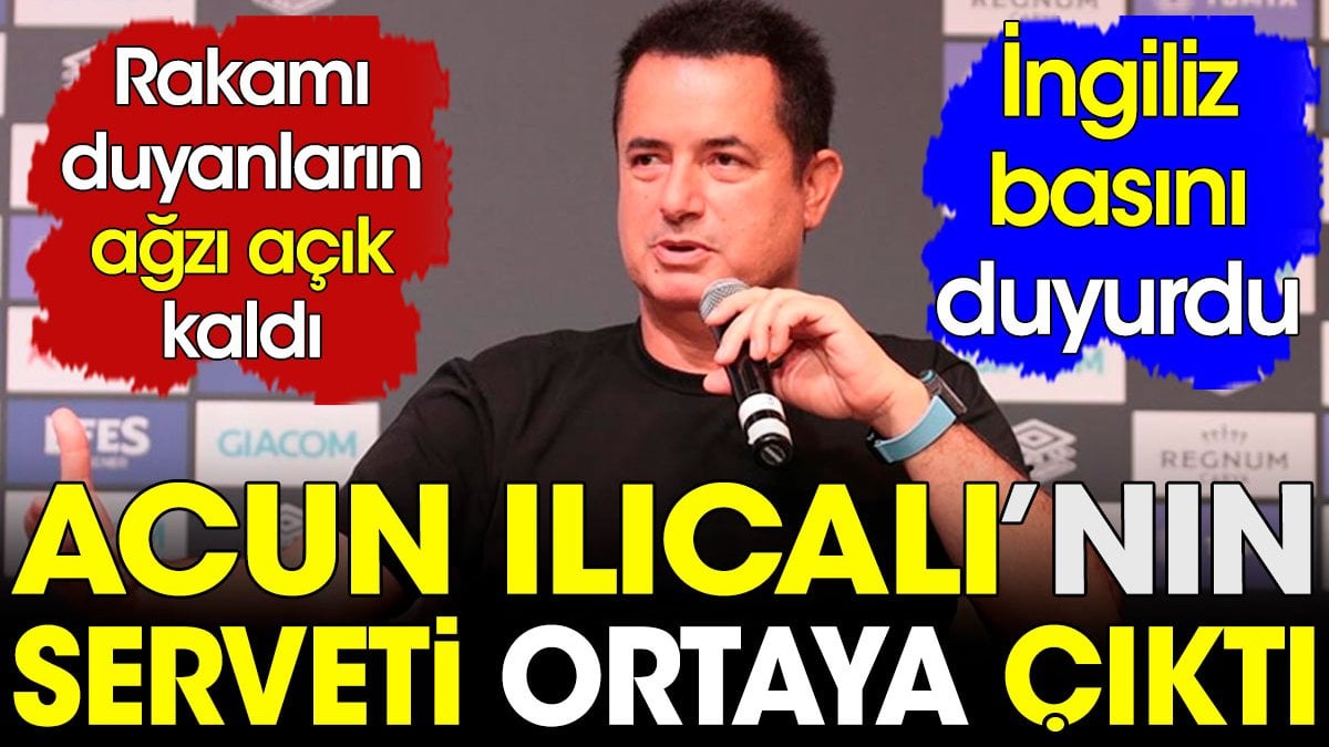 Acun Ilıcalı'nın serveti ortaya çıktı. Rakamı duyanların ağzı açık kaldı