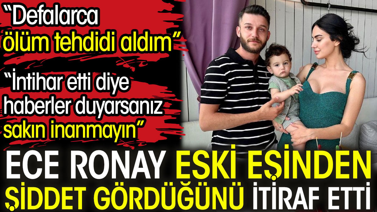 Ece Ronay eski eşinden şiddet gördüğünü itiraf etti: Defalarca ölüm tehdidi aldım