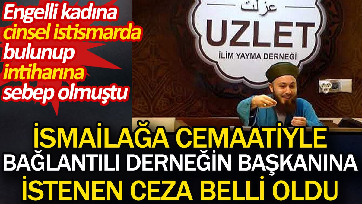 İsmailağa cemaatiyle bağlantılı derneğin başkanına istenen ceza belli oldu