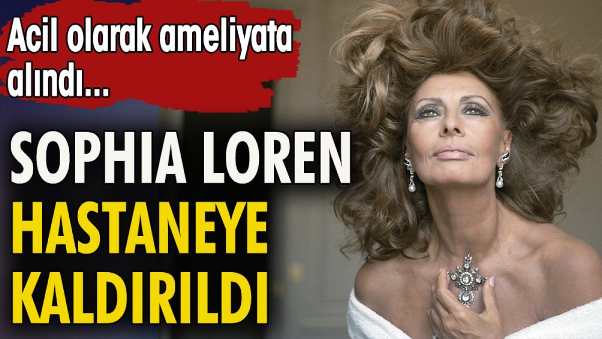 Sophia Loren hastaneye kaldırıldı. Acil olarak ameliyata alındı