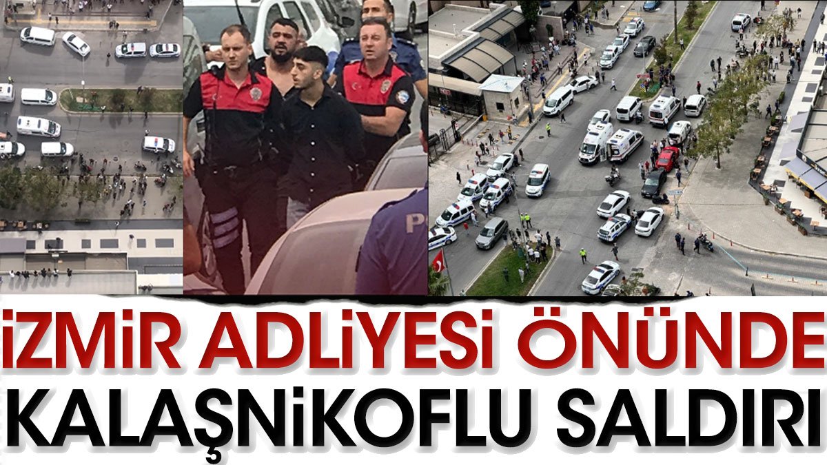 İzmir Adliyesi önünde Kalaşnikof'lu saldırı
