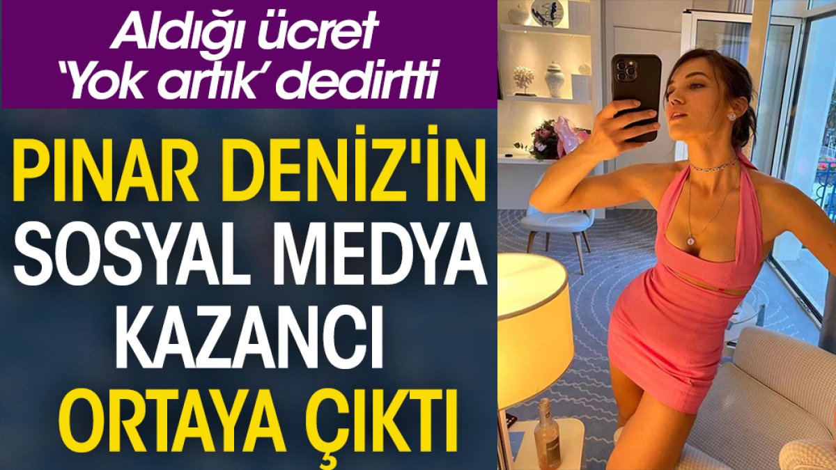 Pınar Deniz'in sosyal medya kazancı ortaya çıktı. Aldığı ücret ‘Yok artık’ dedirtti