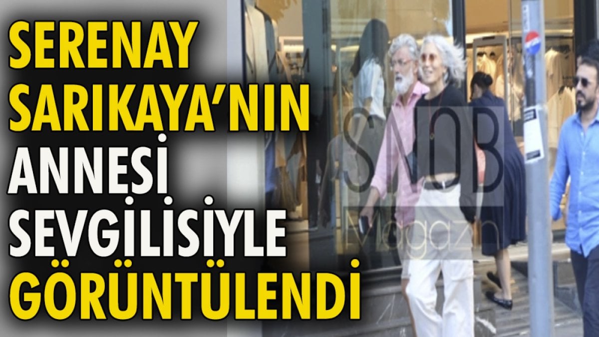 Serenay Sarıkaya'nın annesi sevgilisiyle görüntülendi