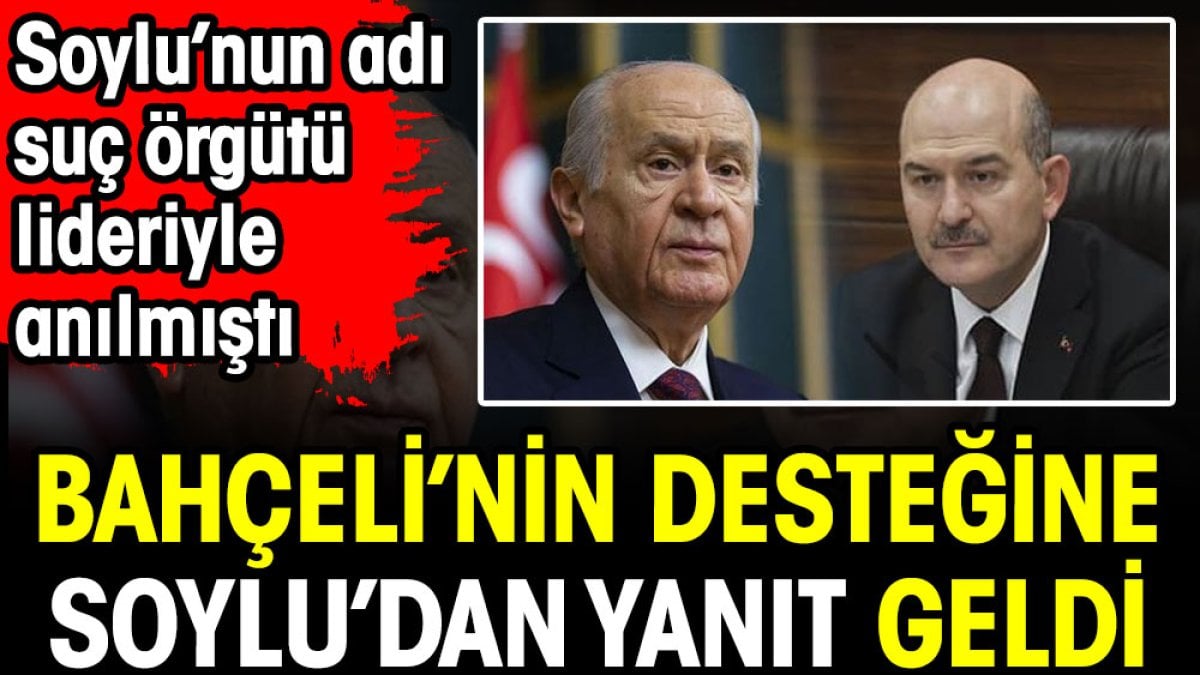 Bahçeli'nin desteğine Soylu'dan yanıt geldi. Soylu’nun adı suç örgütü lideriyle anılmıştı