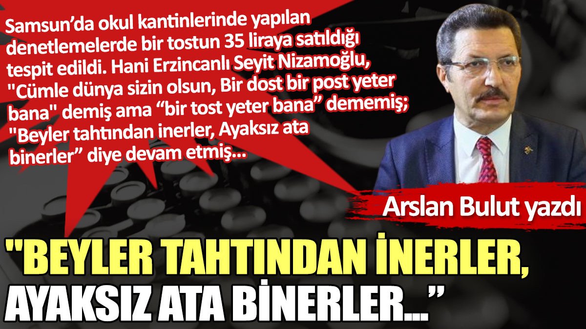 "Beyler tahtından inerler, Ayaksız ata binerler...”