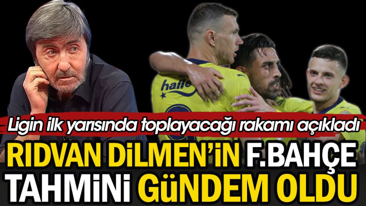 Rıdvan Dilmen'in Fenerbahçe tahmini gündem oldu. Ligin ilk yarısında toplayacağı puanı açıkladı