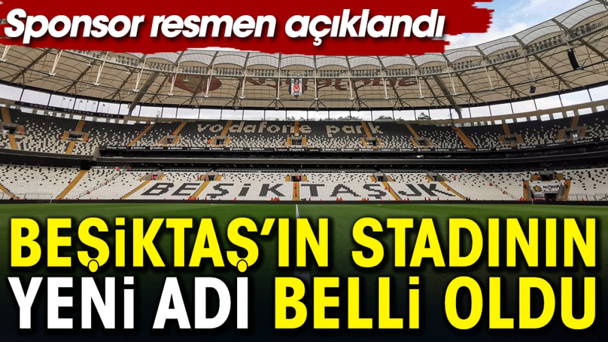 Beşiktaş'ın stadının yeni sponsoru belli oldu