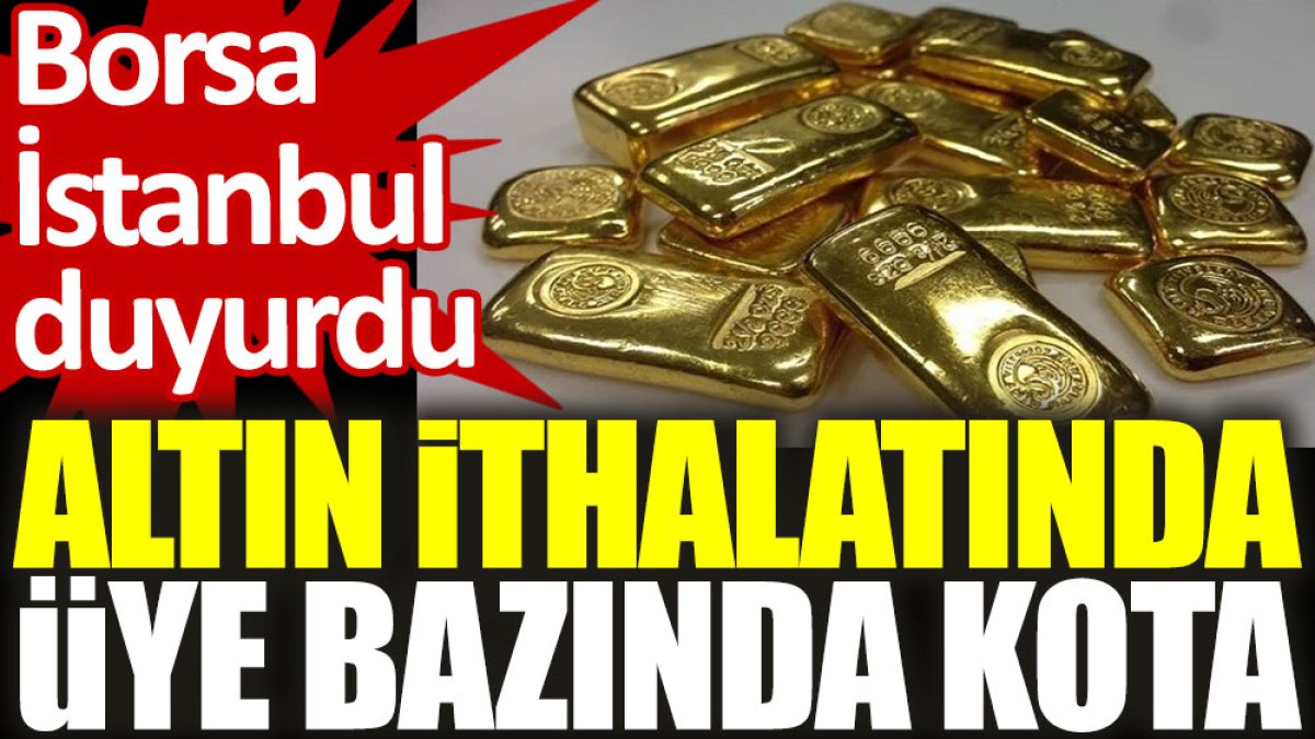 Borsa İstanbul duyurdu: Altın ithalatında üye bazında kota