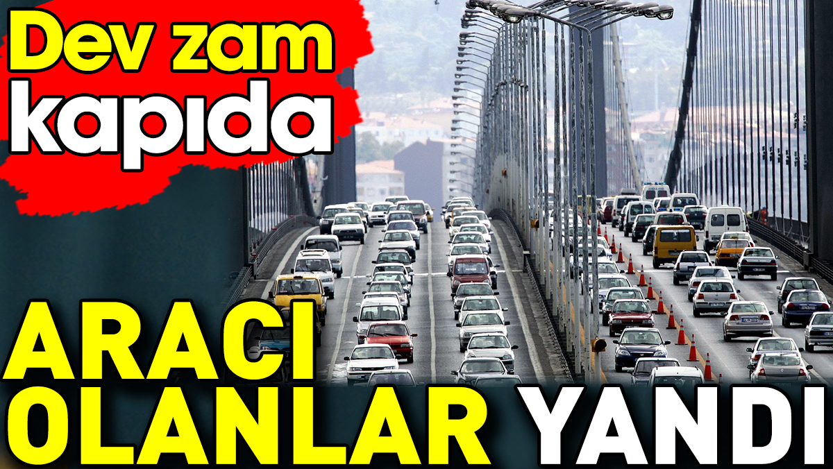 Aracı olanlar yandı. Dev zam kapıda