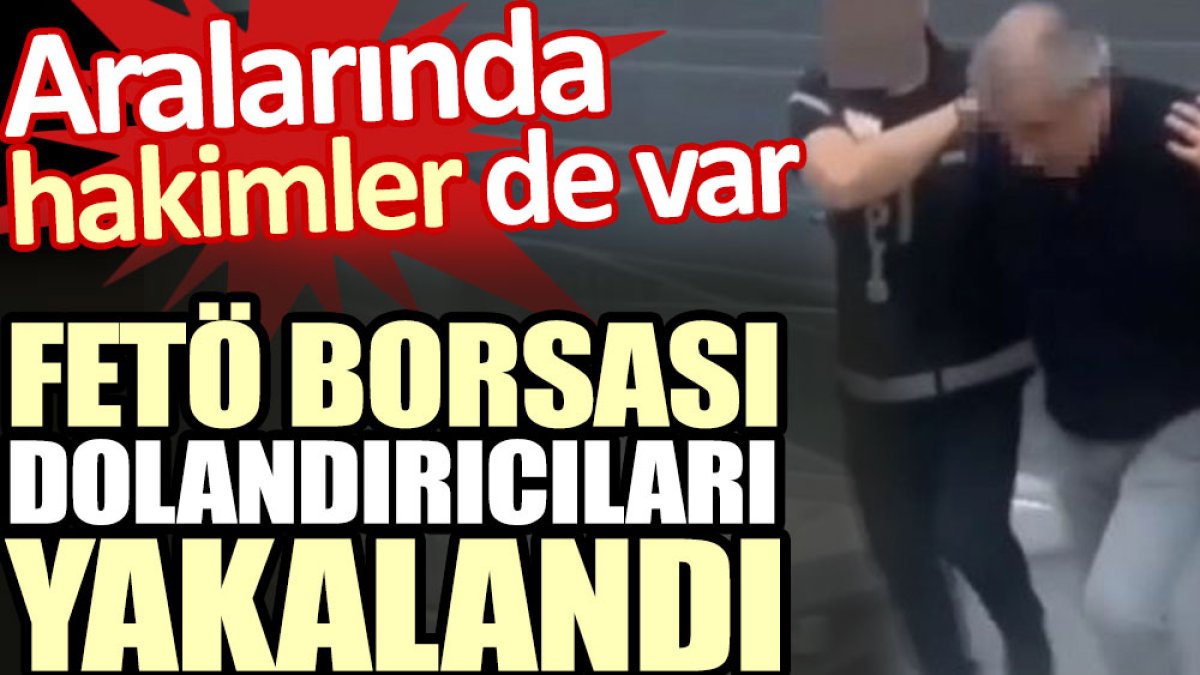 FETÖ borsası dolandırıcıları yakalandı. Aralarında hakimler de var