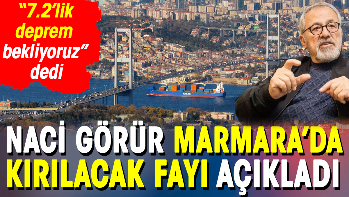 Naci Görür Marmara’da kırılacak fayı açıkladı: 7.2’lik deprem bekliyoruz