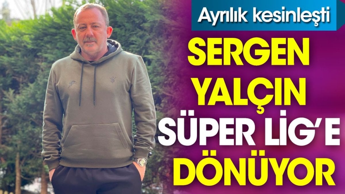 Sergen Yalçın Süper Lig'e dönüyor. Ayrılık kesinleşti