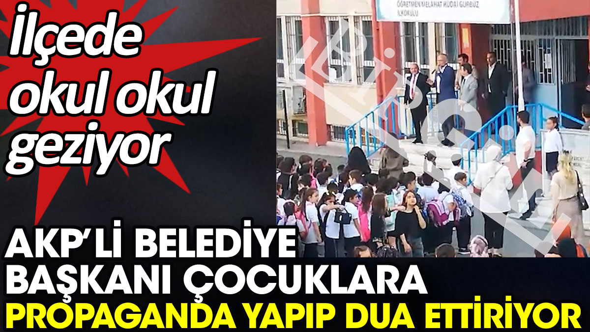 AKP’li belediye başkanı çocuklara propaganda yapıp dua ettiriyor