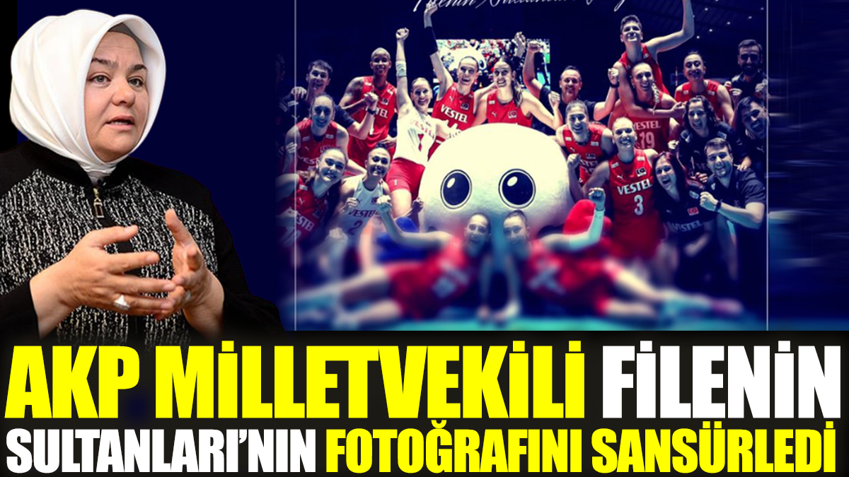 AKP milletvekili Filenin Sultanları’nın fotoğrafını sansürledi