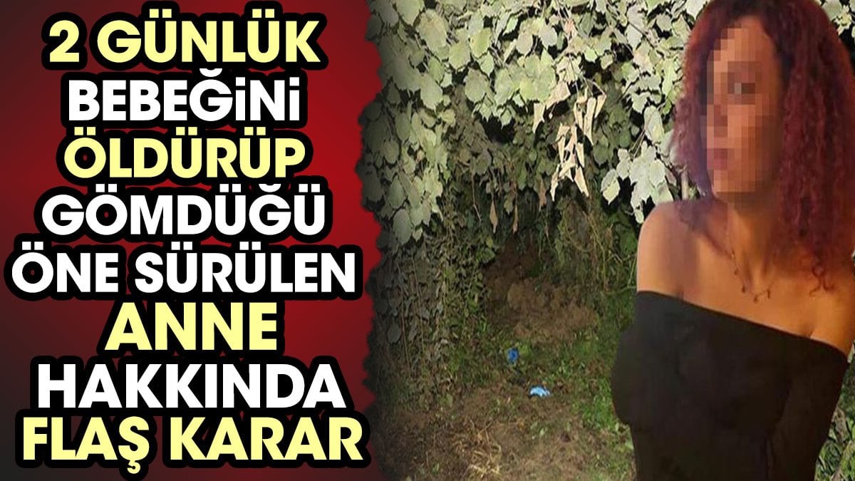 2 günlük bebeğini öldürüp gömdüğü öne sürülen anne için savcıdan flaş talep