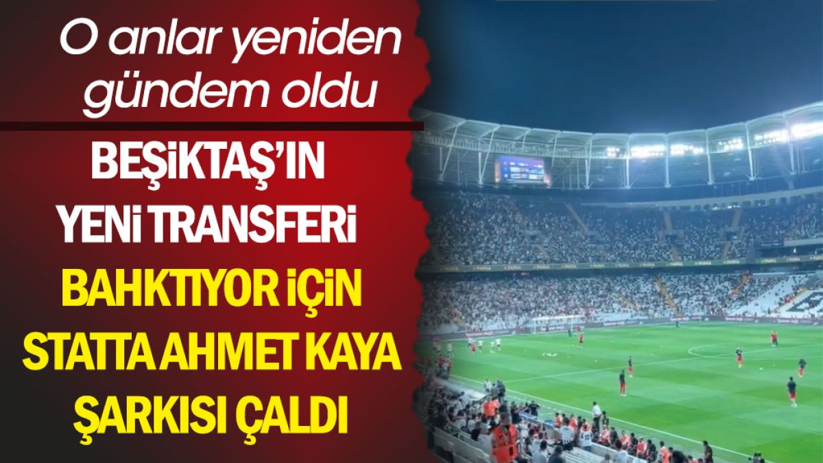 Beşiktaş yeni transferi Bahktiyor için statta Ahmet Kaya şarkısı çaldı. O anlar yeniden gündem oldu