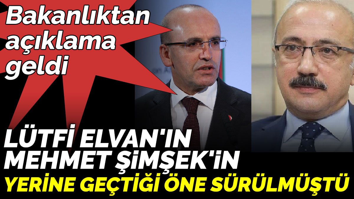 Lütfi Elvan'ın Mehmet Şimşek'in yerine geçtiği öne sürülmüştü. Bakanlıktan açıklama geldi