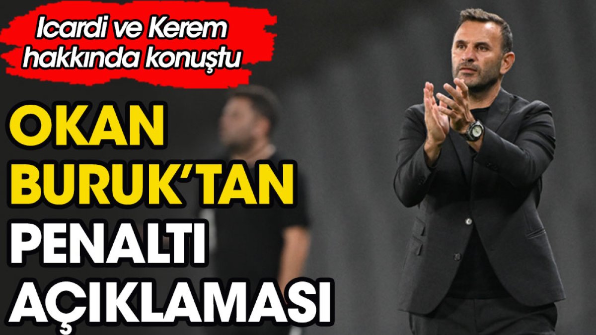 Okan Buruk'tan penaltı açıklaması. Icardi ve Kerem Aktürkoğlu hakkında konuştu
