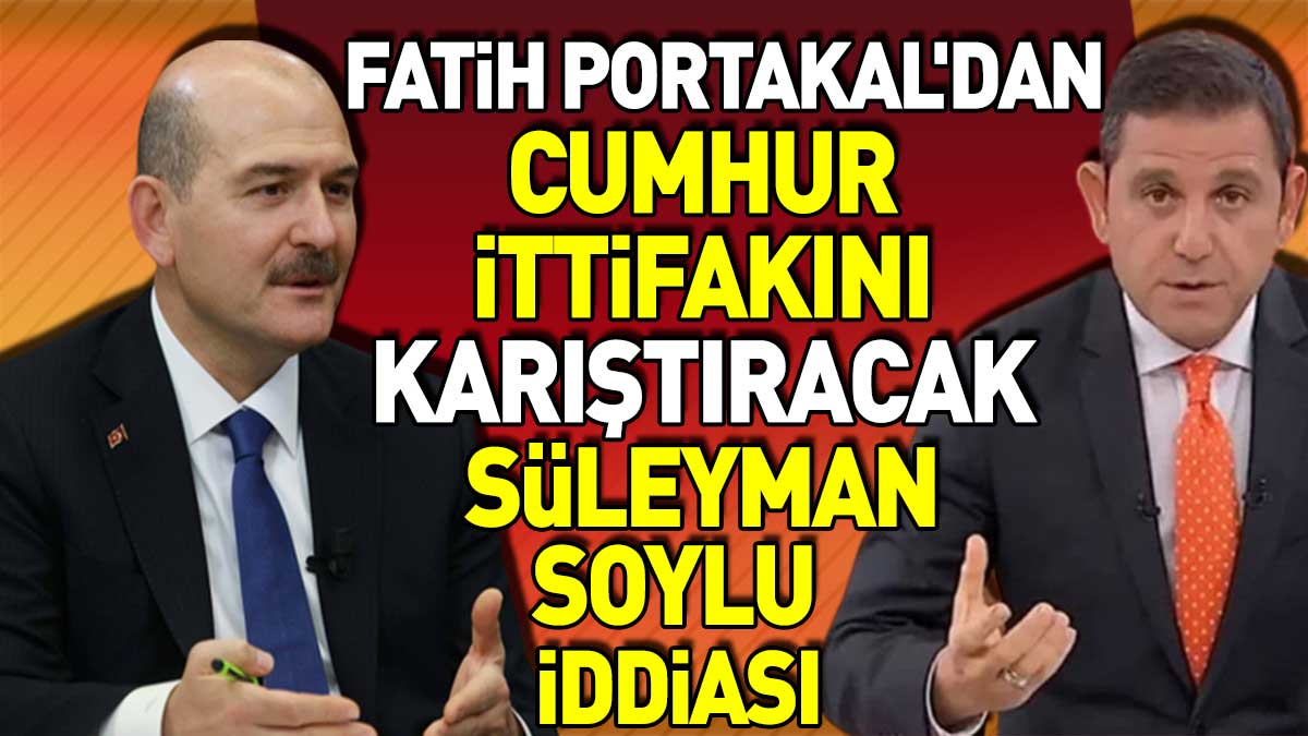 Fatih Portakal'dan Cumhur İttifakını karıştıracak Süleyman Soylu iddiası