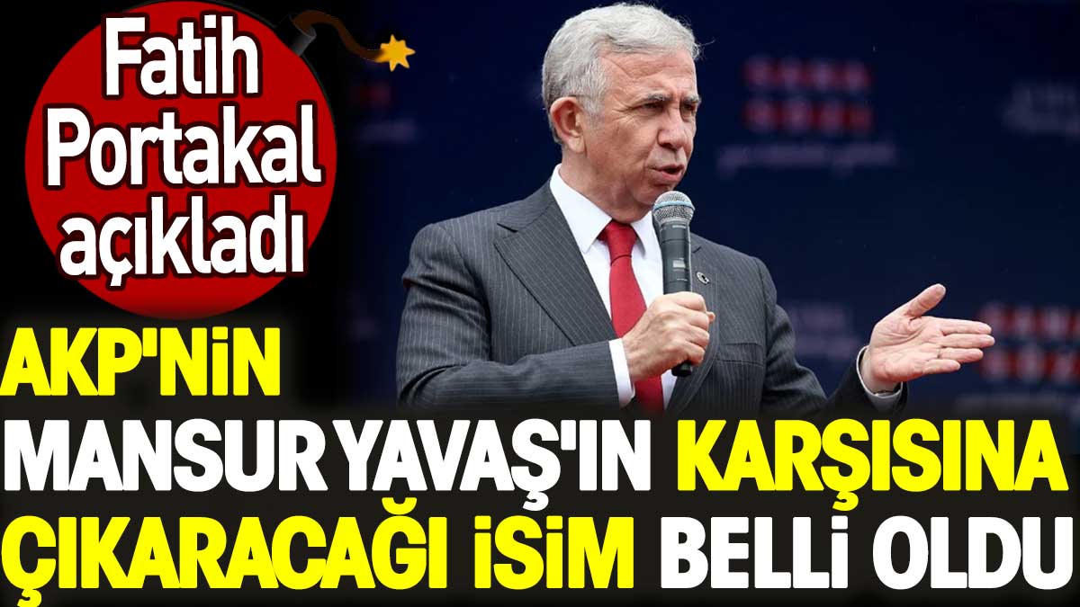 AKP'nin Mansur Yavaş'ın karşısına çıkaracağı isim belli oldu. Fatih Portakal açıkladı