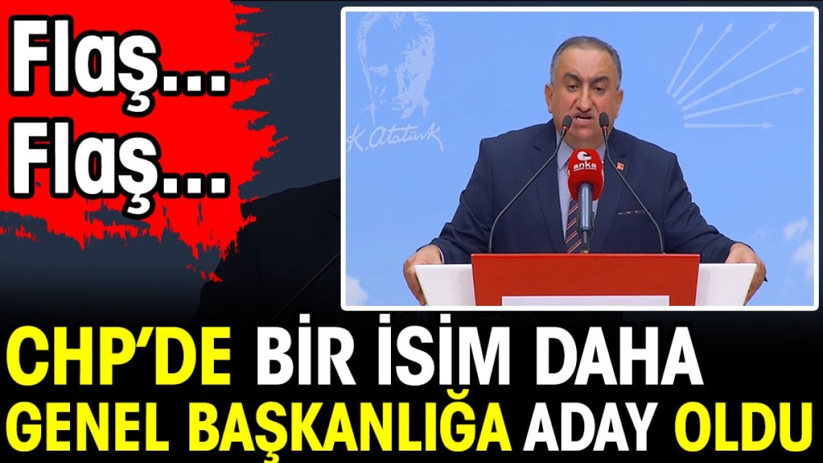 CHP'de bir isim daha genel başkan adaylığını açıkladı