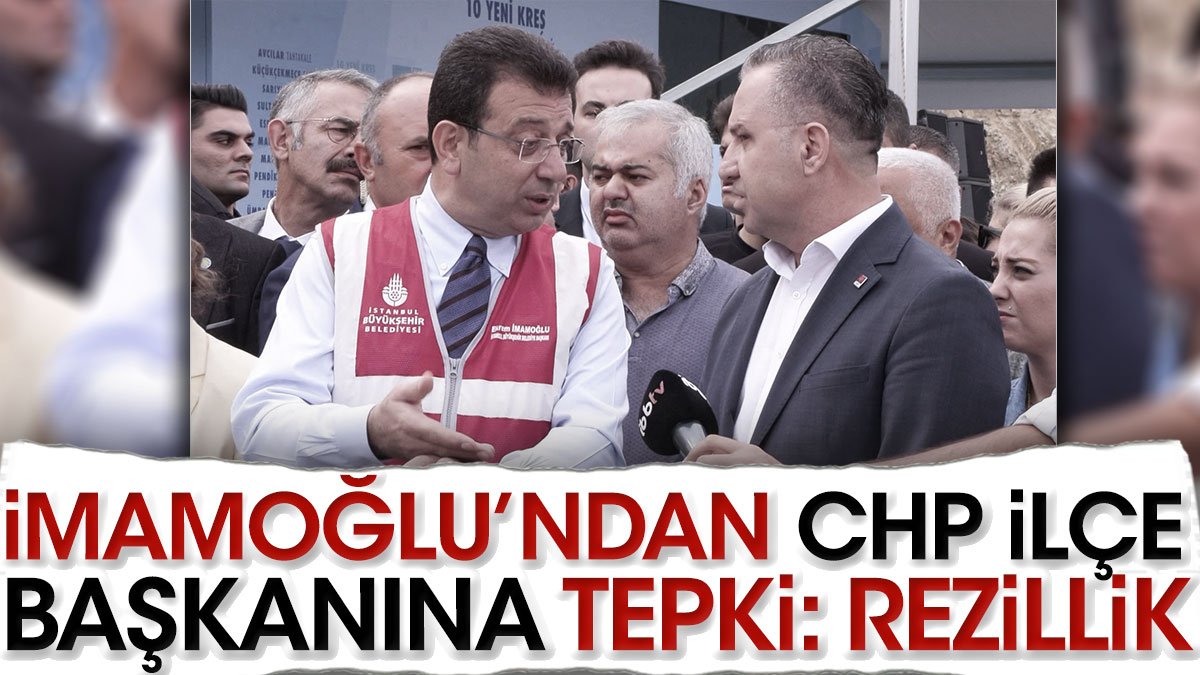 Ekrem İmamoğlu'ndan CHP İlçe Başkanına tepki: Rezillik
