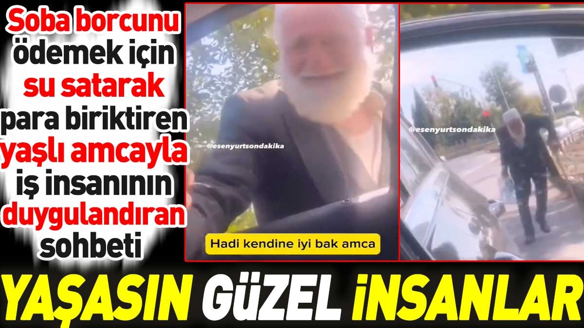 Soba borcunu ödemek için su satarak para biriktiren yaşlı amcayla iş insanının duygulandıran sohbeti. Yaşasın güzel insanlar