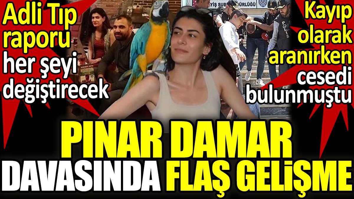 Pınar Damar davasında flaş gelişme! Adli Tıp raporu her şeyi değiştirecek