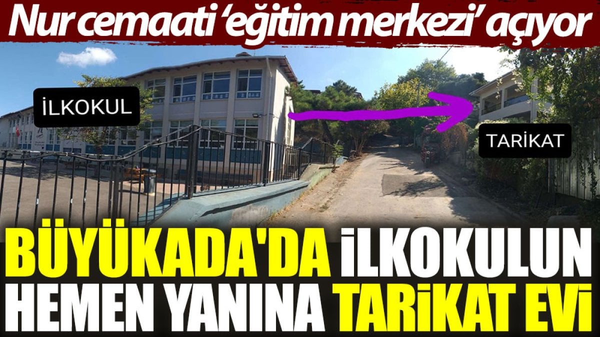 Büyükada'da ilkokulun hemen yanına tarikat evi: Nur cemaati ‘eğitim merkezi’ açıyor