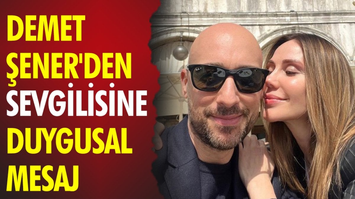 Demet Şener'den sevgilisine duygusal mesaj