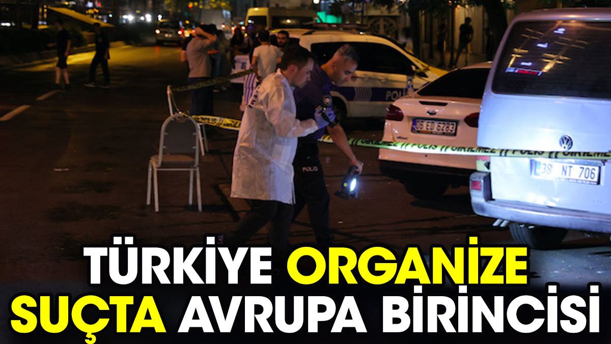Türkiye organize suçta Avrupa birincisi