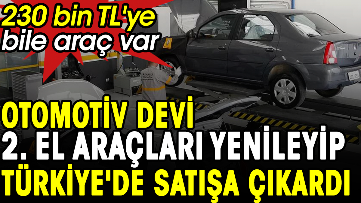 Otomotiv devi ikinci el araçları yenileyip Türkiye'de satışa çıkardı. 230 bin TL'ye bile araç var