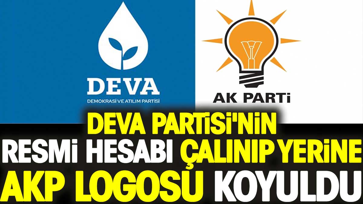 DEVA Partisi'nin resmi hesabı çalınıp yerine AKP logosu koyuldu