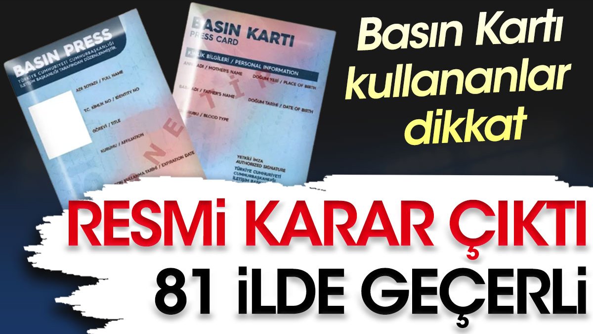 Basın Kartı kullananlar dikkat. Resmi karar çıktı 81 ilde geçerli olacak