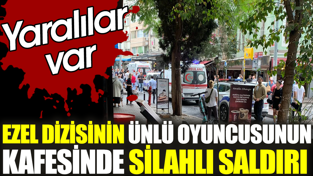 Ezel dizisinin ünlü oyuncusunun kafesinde silahlı saldırı. Yaralılar var