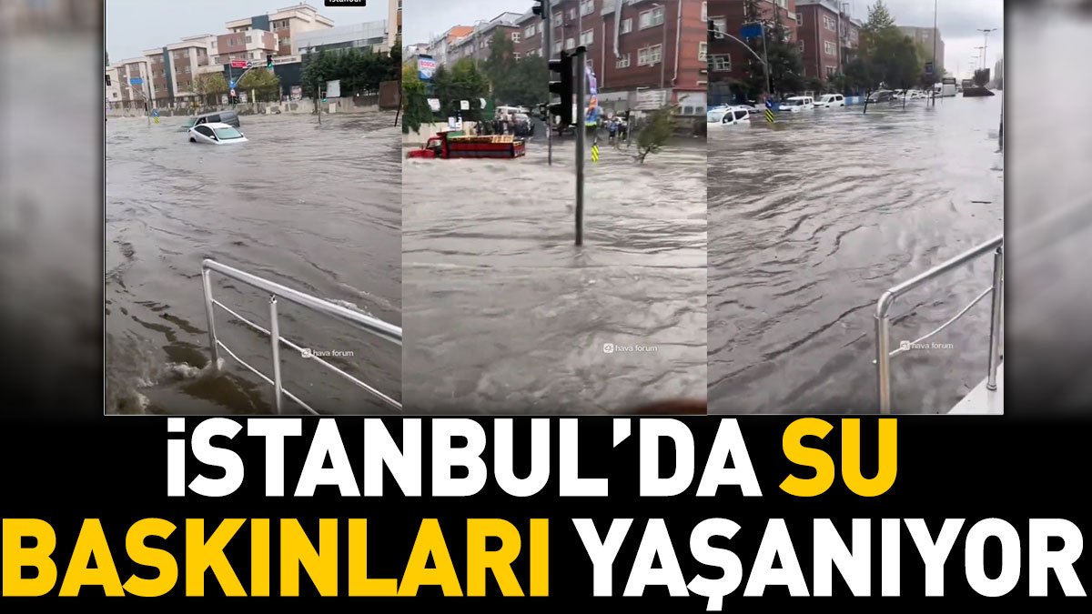 İstanbul'da su baskınları yaşanıyor. İşte ilk görüntüler