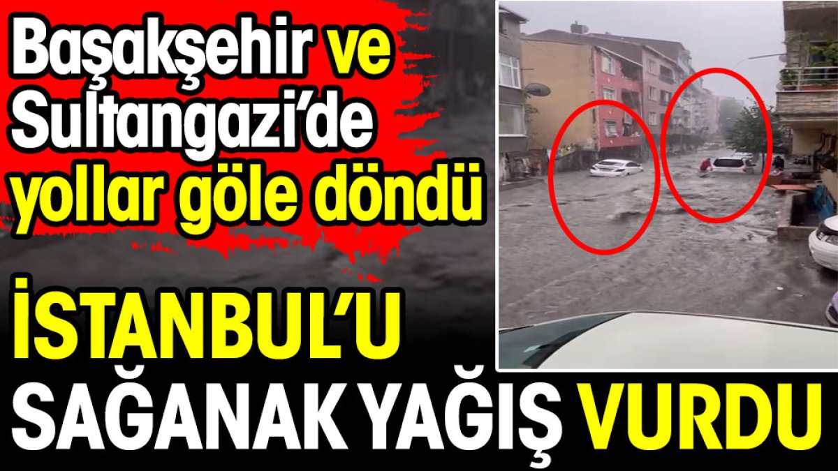 İstanbul'u sağanak yağış vurdu