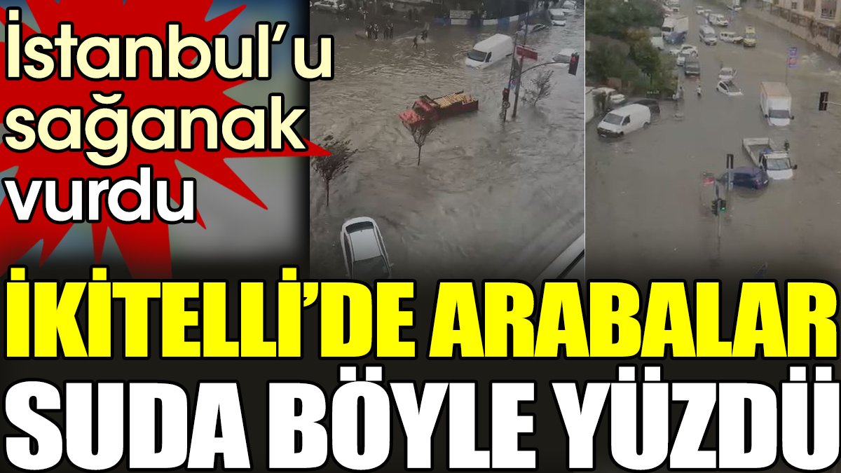 İstanbul'u sağanak vurdu. İkitelli'de arabalar suda böyle yüzdü