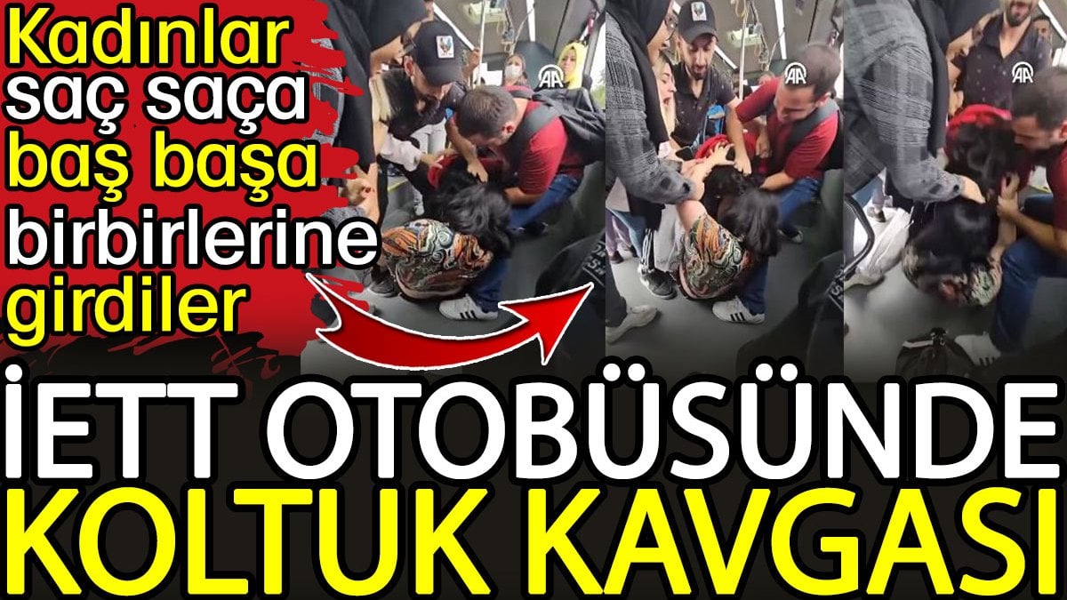 İETT otobüsünde koltuk kavgası: Kadınlar saç saça baş başa birbirine girdiler